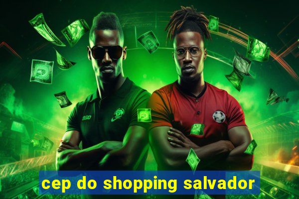 cep do shopping salvador